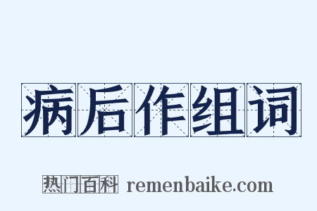 病后作组词是什么意思的图片